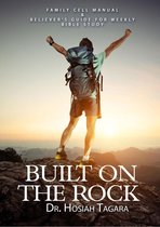 BUILT ON THE ROCK:Family Cell Manual&Believer's Guide For Weekly Bible Study