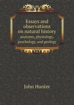 Essays and observations on natural history anatomy, physiology, psychology, and geology