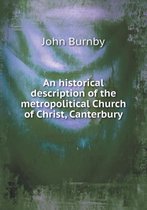 An historical description of the metropolitical Church of Christ, Canterbury