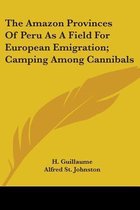 The Amazon Provinces of Peru as a Field for European Emigration; Camping Among Cannibals