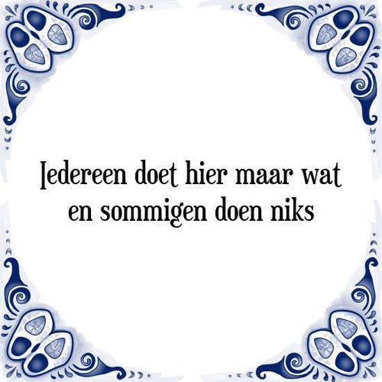Tegeltje met Spreuk (Tegeltjeswijsheid) Iedereen doet hier maar wat en sommigen doen... bol
