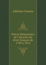 Precis elementaire de l'histoire du droit francais de 1789 a 1814