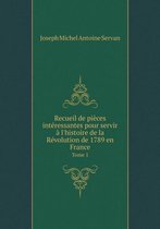 Recueil de pieces interessantes pour servir a l'histoire de la Revolution de 1789 en France Tome 1