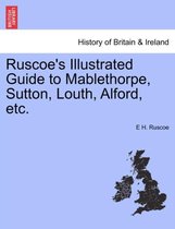 Ruscoe's Illustrated Guide to Mablethorpe, Sutton, Louth, Alford, Etc.