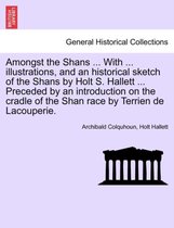 Amongst the Shans ... with ... Illustrations, and an Historical Sketch of the Shans by Holt S. Hallett ... Preceded by an Introduction on the Cradle of the Shan Race by Terrien de