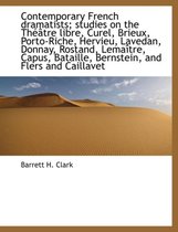 Contemporary French Dramatists; Studies on the Th Tre Libre, Curel, Brieux, Porto-Riche, Hervieu, Lavedan, Donnay, Rostand, Lema Tre, Capus, Bataille, Bernstein, and Flers and Caillavet