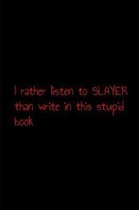I rather listen to slayer than write in this stupid book