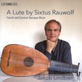 Jakob Lindberg - A Lute By Sixtus Rauwolf - French & German Baroque (Super Audio CD)