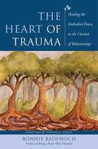 The Heart of Trauma: Healing the Embodied Brain in the Context of Relationships (Norton Series on Interpersonal Neurobiology)