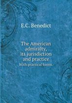 The American admiralty, its jurisdiction and practice With practical forms.