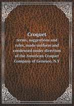 Croquet terms, suggestions and rules, made uniform and condensed under direction of the American Croquet Company of Geneseo, N.Y