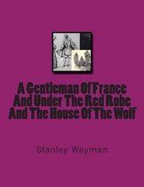 A Gentleman Of France And Under The Red Robe And The House Of The Wolf