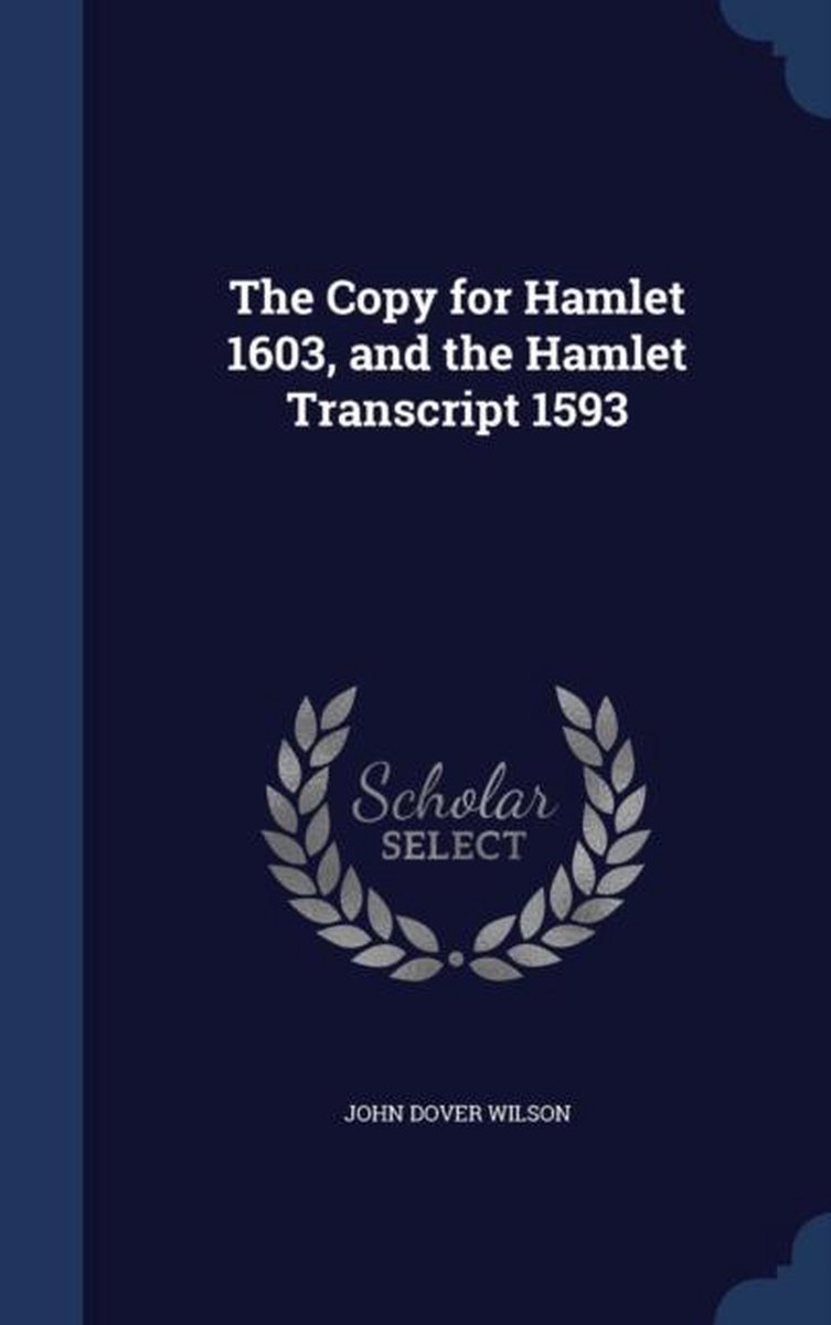The Copy For Hamlet 1603, And The Hamlet Transcript 1593 van Wilson, John Dover.