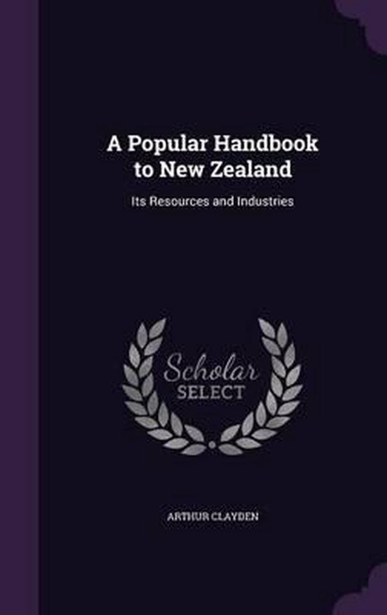 A Popular Handbook To New Zealand van Arthur Clayden