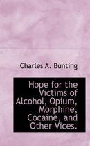 Hope for the Victims of Alcohol, Opium, Morphine, Cocaine, and Other Vices.