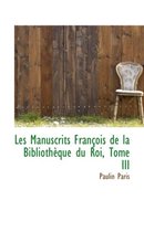 Les Manuscrits Francois de La Bibliotheque Du Roi, Tome III