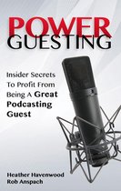 Power Guesting: Insider Secrets To Profit From Being A Great Podcasting Guest