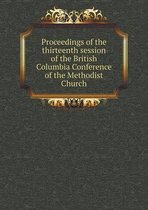 Proceedings of the thirteenth session of the British Columbia Conference of the Methodist Church