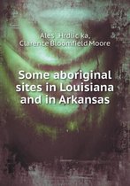 Some Aboriginal Sites in Louisiana and in Arkansas