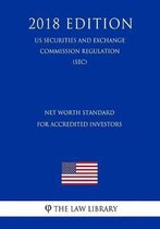 Net Worth Standard for Accredited Investors (Us Securities and Exchange Commission Regulation) (Sec) (2018 Edition)