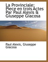 La Provinciale; Piece En Trois Actes Par Paul Alexis & Giuseppe Giacosa