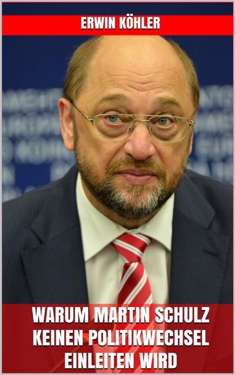 Warum Martin Schulz keinen Politikwechsel einleiten wird - Erwin Kohler