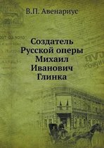 Создатель Русской оперы Михаил Иванович Г