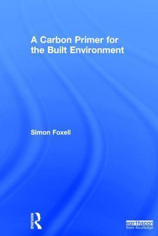 A Carbon Primer for the Built Environment, Simon Foxell 9780415705578