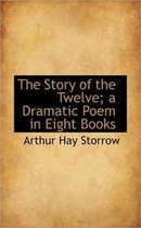 The Story of the Twelve; A Dramatic Poem in Eight Books