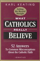 What Catholics Really Believe-Setting the Record Straight