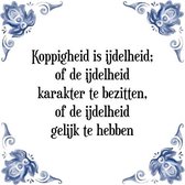 Tegeltje met Spreuk (Tegeltjeswijsheid): Koppigheid is ijdelheid; of de ijdelheid karakter te bezitten, of de ijdelheid gelijk te hebben + Kado verpakking & Plakhanger