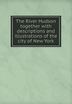 The River Hudson together with descriptions and illustrations of the city of New York