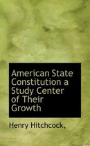 American State Constitution a Study Center of Their Growth