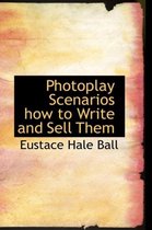 Photoplay Scenarios How to Write and Sell Them