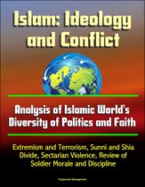 Islam: Ideology and Conflict - Analysis of Islamic World's Diversity of Politics and Faith, Extremism and Terrorism, Sunni and Shia Divide, Sectarian Violence, Review of Islam's Historical Conflicts