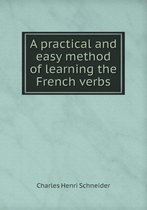 A practical and easy method of learning the French verbs