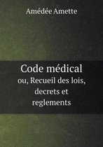 Code medical ou, Recueil des lois, decrets et reglements