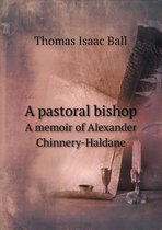 A Pastoral Bishop a Memoir of Alexander Chinnery-Haldane