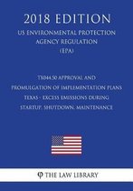 Tx044.50 Approval and Promulgation of Implementation Plans - Texas - Excess Emissions During Startup, Shutdown, Maintenance (Us Environmental Protection Agency Regulation) (Epa) (2018 Edition