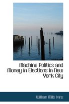 Machine Politics and Money in Elections in New York City
