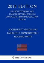 Accessibility Guidelines - Emergency Transportable Housing Units (Us Architectural and Transportation Barriers Compliance Board Regulation) (Atbcb) (2018 Edition)