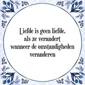 Tegeltje met Spreuk (Tegeltjeswijsheid): Liefde is geen liefde, als ze verandert wanneer de omstandigheden veranderen + Kado verpakking & Plakhanger