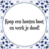 Tegeltje met Spreuk (Tegeltjeswijsheid): Koop een houten boot en werk je dood! + Kado verpakking & Plakhanger