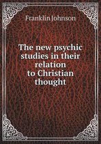 The new psychic studies in their relation to Christian thought