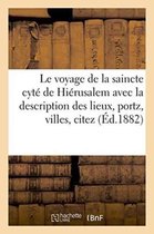 Histoire- Le Voyage de la Saincte Cyt� de Hi�rusalem: Avec La Description Des Lieux, Portz, Villes, Citez