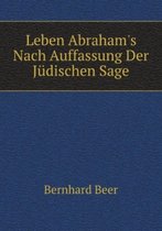 Leben Abraham's Nach Auffassung Der Jüdischen Sage (German Edition)