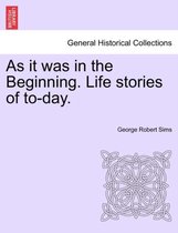 As It Was in the Beginning. Life Stories of To-Day.