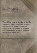 The Bible in the public schools Arguments in the case of John D. Minor et al. versus the Board of education of the city of Cincinnati et al. Superior court of Cincinnati. With the opinions an