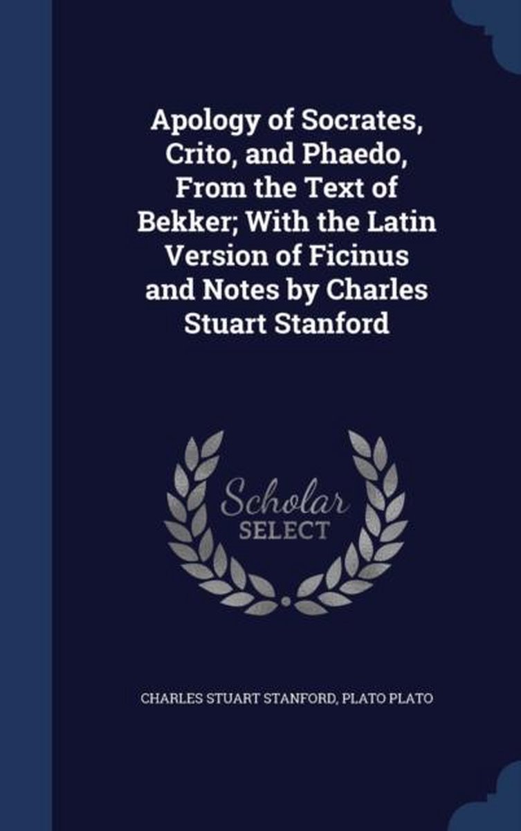 Apology Of Socrates, Crito, And Phaedo, From The Text Of Bekker; With The Latin Version Of Ficinus And Notes By Charles Stuart Stanford van Charles Stuart Stanford