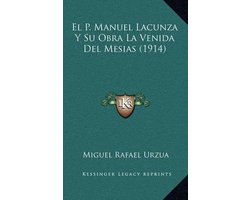 El P. Manuel Lacunza y Su Obra La Venida del Mesias (1914)